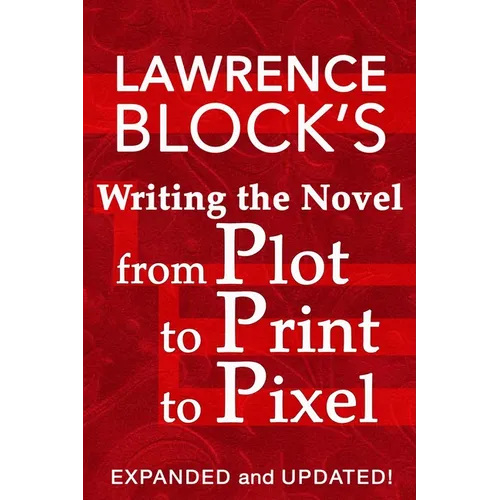 Writing the Novel from Plot to Print to Pixel: Expanded and Updated - Paperback