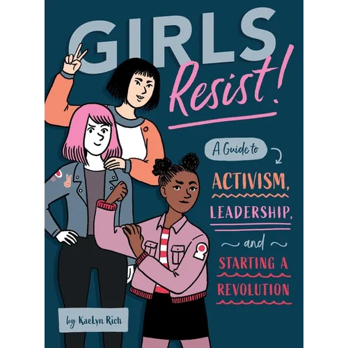 Girls Resist!: A Guide to Activism, Leadership, and Starting a Revolution - Paperback