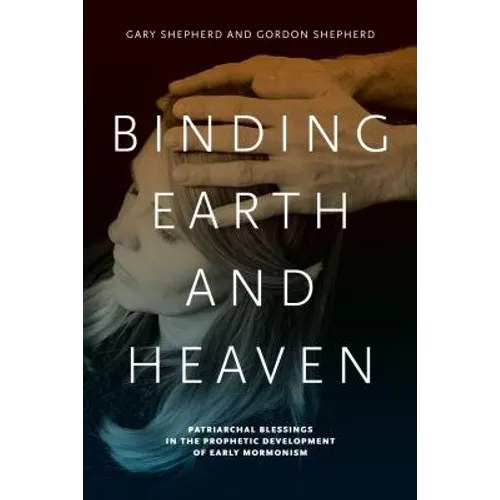 Binding Earth and Heaven: Patriarchal Blessings in the Prophetic Development of Early Mormonism - Paperback