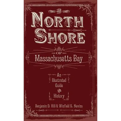 The North Shore of Massachusetts Bay: An Illustrated Guide & History - Hardcover