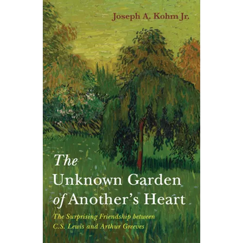 The Unknown Garden of Another's Heart: The Surprising Friendship Between C.S. Lewis and Arthur Greeves - Hardcover