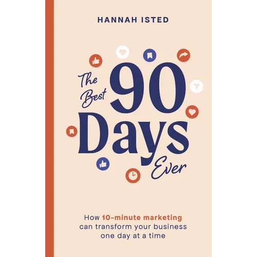 The Best 90 Days Ever: How 10-Minute Marketing Can Transform Your Business One Day at a Time - Hardcover