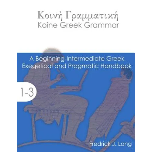 Koine Greek Grammar: A Beginning-Intermediate Exegetical and Pragmatic Handbook - Paperback