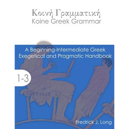 Koine Greek Grammar: A Beginning-Intermediate Exegetical and Pragmatic Handbook - Paperback