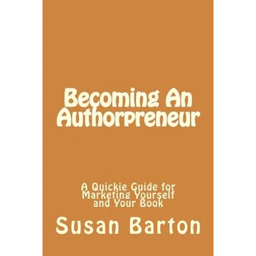 Becoming An Authorpreneur: A Quickie Guide for Marketing Yourself and Your Book - Paperback