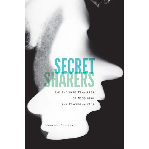 Secret Sharers: The Intimate Rivalries of Modernism and Psychoanalysis - Paperback