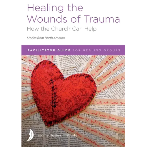 Healing the Wounds of Trauma: Facilitator Guide for Healing Groups (Stories from North America) 2021 edition - Paperback