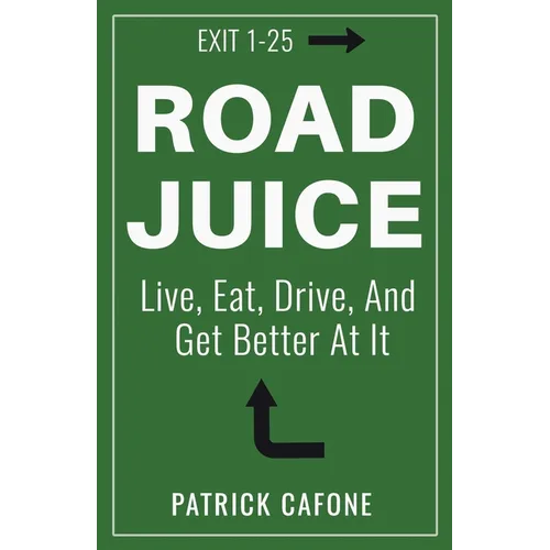 Road Juice: Live, Eat, Drive, Dream, and Get Better At It - Paperback