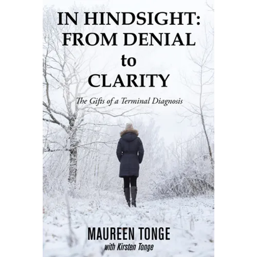 In Hindsight: from Denial to Clarity: The Gifts of a Terminal Diagnosis - Paperback