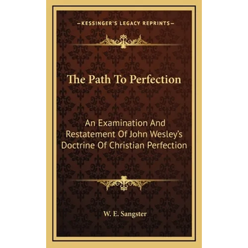The Path To Perfection: An Examination And Restatement Of John Wesley's Doctrine Of Christian Perfection - Hardcover
