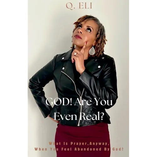 GOD! Are You Even Real? What Is Prayer, Anyway, When You Feel Abandoned By God? - Paperback