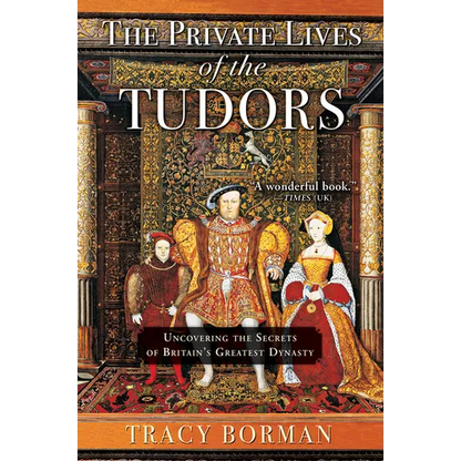 The Private Lives of the Tudors: Uncovering the Secrets of Britain's Greatest Dynasty - Paperback