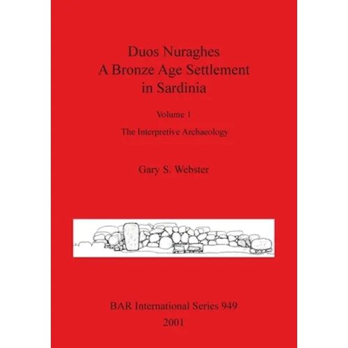 Duos Nuraghes - A Bronze Age Settlement in Sardinia: Volume 1 - The Interpretive Archaeology - Paperback