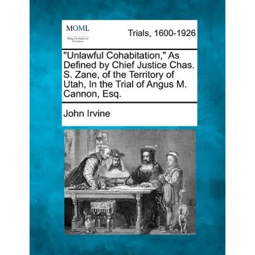 "Unlawful Cohabitation," as Defined by Chief Justice Chas. S. Zane, of the Territory of Utah, in the Trial of Angus M. Cannon, Esq. - Paperback