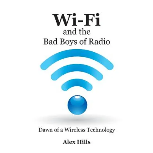 Wi-Fi and the Bad Boys of Radio: Dawn of a Wireless Technology - Paperback