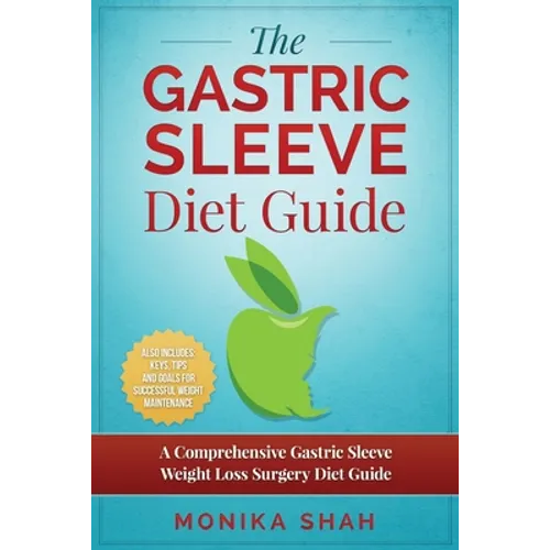 Gastric Sleeve Diet: A Comprehensive Gastric Sleeve Weight Loss Surgery Diet Guide (Gastric Sleeve Surgery, Gastric Sleeve Diet, Bariatric Surgery, We - Paperback