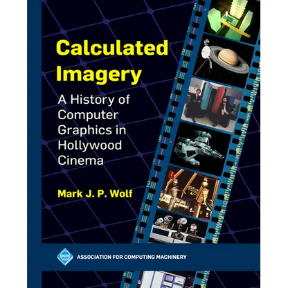 Calculated Imagery: A History of Computer Graphics in Hollywood Cinema - Paperback