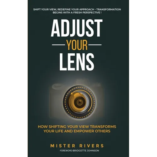Adjust Your Lens: How Shifting Your View Transforms Your Life and Empower Others - Paperback