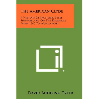 The American Clyde: A History Of Iron And Steel Shipbuilding On The Delaware From 1840 To World War I - Paperback