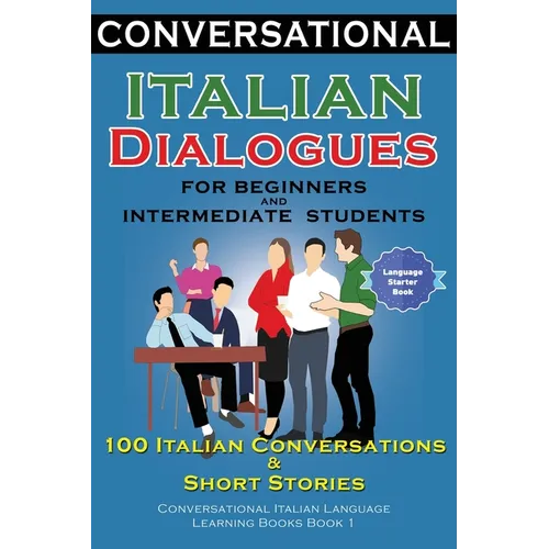 Conversational Italian Dialogues For Beginners and Intermediate Students: 100 Italian Conversations and Short Stories Conversational Italian Language - Paperback