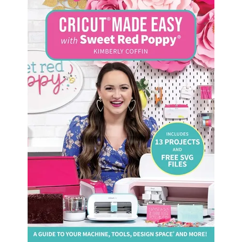 Cricut(r) Made Easy with Sweet Red Poppy(r): A Guide to Your Machine, Tools, Design Space(r) and More! - Includes 13 Projects & Free SVG Files - Paperback