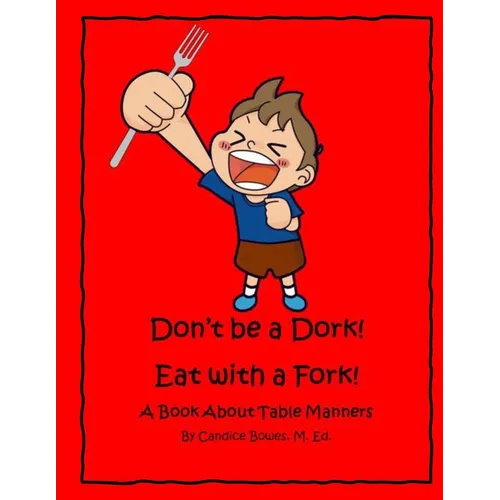 Don't Be a Dork! Eat with a Fork!: A Book About Table Manners - Paperback