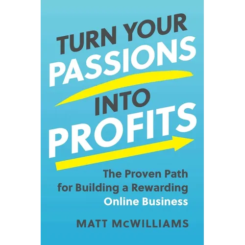 Turn Your Passions Into Profits: The Proven Path for Building a Rewarding Online Business - Hardcover