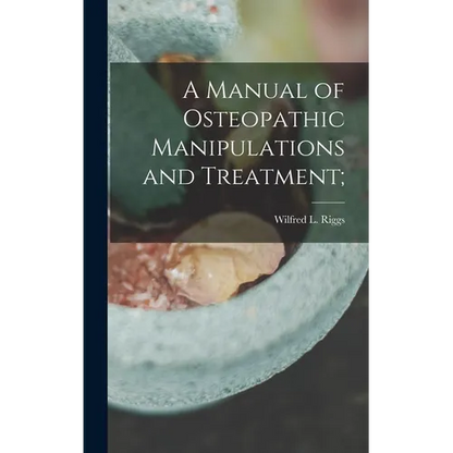 A Manual of Osteopathic Manipulations and Treatment; - Hardcover