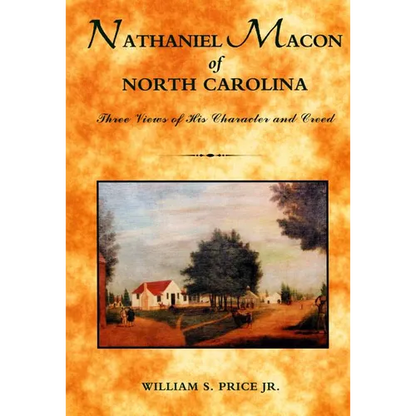 Nathaniel Macon of North Carolina: Three Views of His Character and Creed - Paperback
