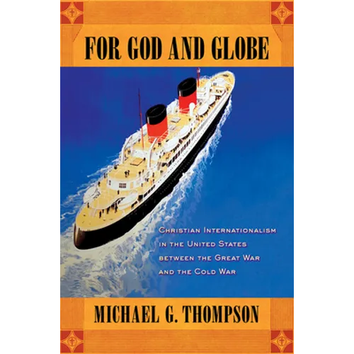 For God and Globe: Christian Internationalism in the United States Between the Great War and the Cold War - Hardcover