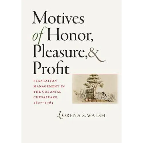 Motives of Honor, Pleasure, and Profit: Plantation Management in the Colonial Chesapeake, 1607-1763 - Hardcover