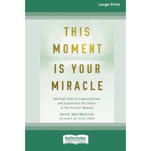 This Moment Is Your Miracle: Spiritual Tools to Transcend Fear and Experience the Power of the Present Moment (16pt Large Print Edition) - Paperback