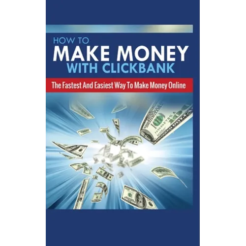 How to Make Money with Clickbank: The Fastest and Easiest Way to Make Money Online - Paperback