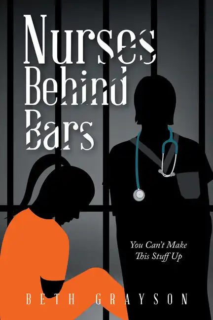 Nurses Behind Bars: You Can't Make This Stuff Up - Paperback