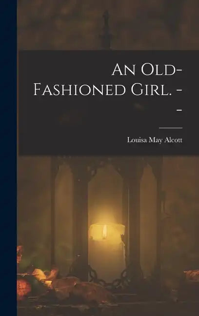 An Old-fashioned Girl. -- - Hardcover