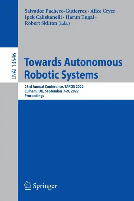 Towards Autonomous Robotic Systems: 23rd Annual Conference, Taros 2022, Culham, Uk, September 7-9, 2022, Proceedings - Paperback