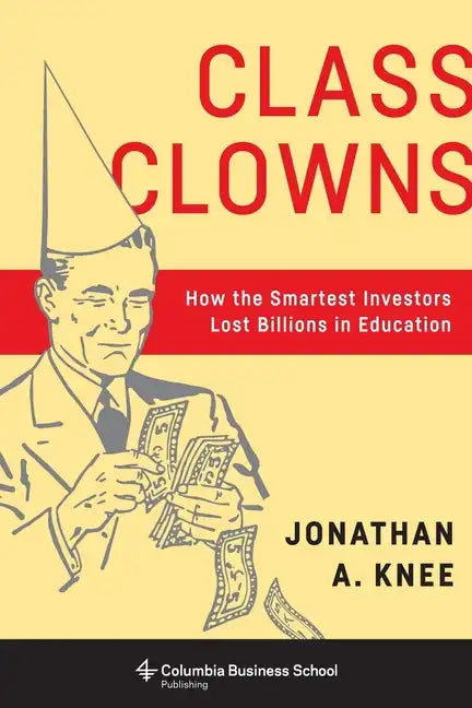 Class Clowns: How the Smartest Investors Lost Billions in Education - Paperback