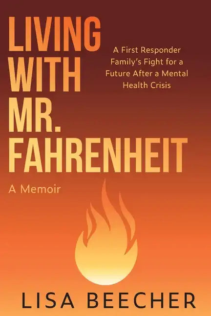 Living with Mr. Fahrenheit: A First Responder Family's Fight for a Future After a Mental Health Crisis - Paperback