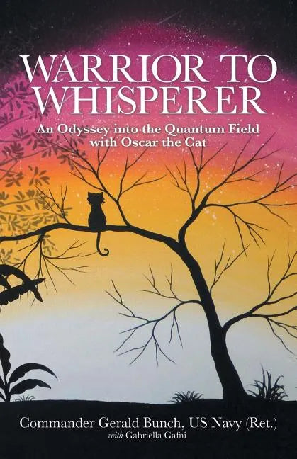 Warrior to Whisperer: An Odyssey into the Quantum Field with Oscar the Cat - Paperback