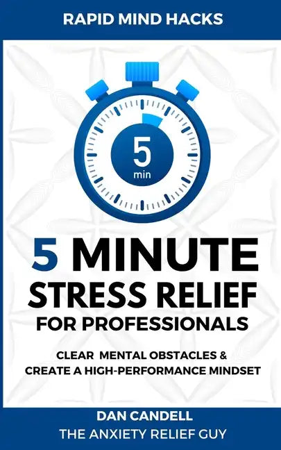 5-Minute Stress Relief For Professionals: Clear Mental Obstacles & Create A High-Performance Mindset - Paperback