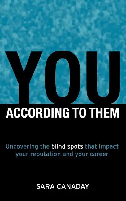 You -- According to Them: Uncovering the blind spots that impact your reputation and your career - Hardcover