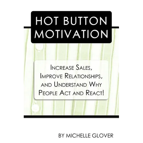 Hot Button Motivation: Increase Sales, Improve Relationships, and Understand Why People Act and React! - Paperback