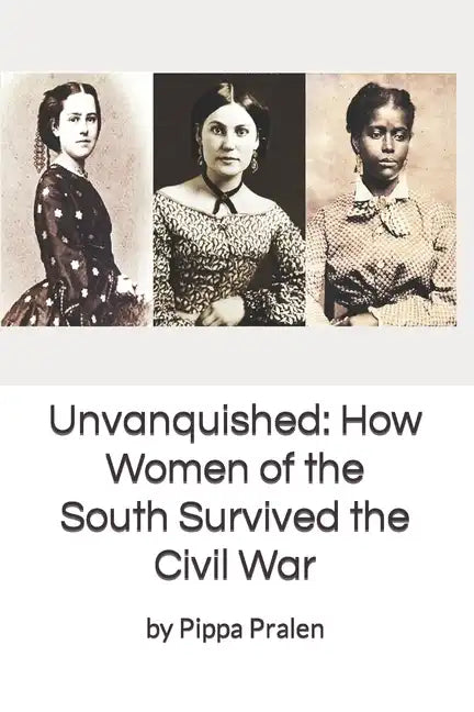Unvanquished: How Women of the South Survived the Civil War: In Their Own Words - Paperback