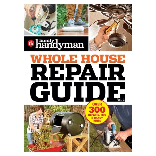 Family Handyman Whole House Repair Guide Vol. 2: 300+ Step-By-Step Repairs, Hints and Tips for Today's Homeowners - Paperback