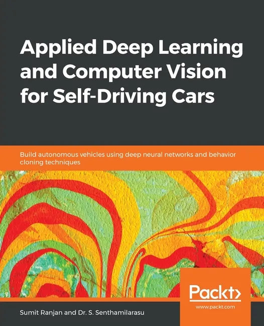 Applied Deep Learning and Computer Vision for Self-Driving Cars: Build autonomous vehicles using deep neural networks and behavior-cloning techniques - Paperback