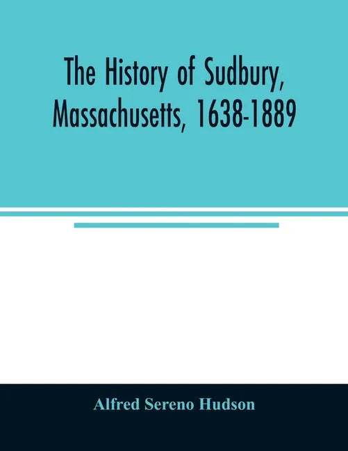 The history of Sudbury, Massachusetts, 1638-1889 - Paperback