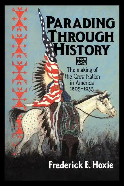 Parading Through History: The Making of the Crow Nation in America 1805 1935 - Paperback