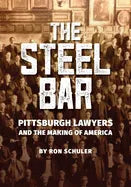 The Steel Bar: Pittsburgh Lawyers and the Making of America - Paperback