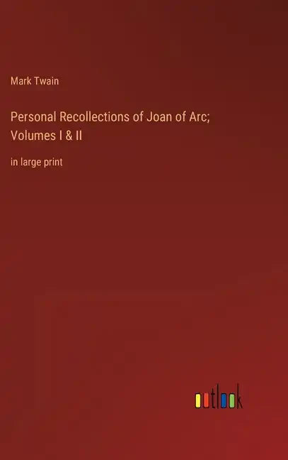 Personal Recollections of Joan of Arc; Volumes I & II: in large print - Hardcover