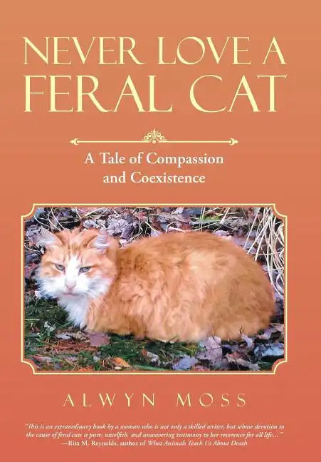 Never Love a Feral Cat: A Tale of Compassion and Coexistence - Hardcover